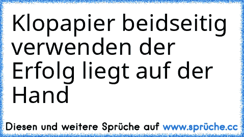 Klopapier beidseitig verwenden der Erfolg liegt auf der Hand