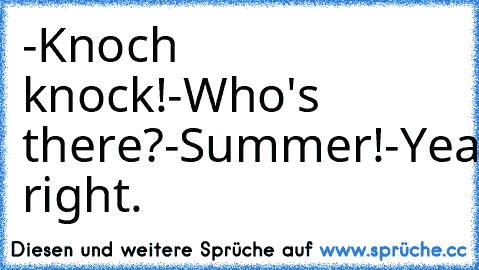 -Knoch knock!
-Who's there?
-Summer!
-Yeah, right.