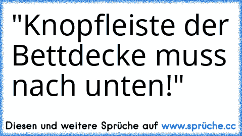 "Knopfleiste der Bettdecke muss nach unten!"