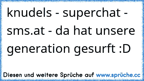 knudels - superchat - sms.at - da hat unsere generation gesurft :D