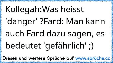 Kollegah:Was heisst 'danger' ?
Fard: Man kann auch Fard dazu sagen, es bedeutet 'gefährlich' ;)