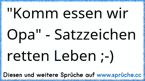 "Komm essen wir Opa" - Satzzeichen retten Leben ;-)