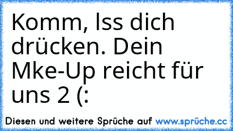 Komm, lɑss dich drücken. Dein Mɑke-Up reicht für uns 2 (: