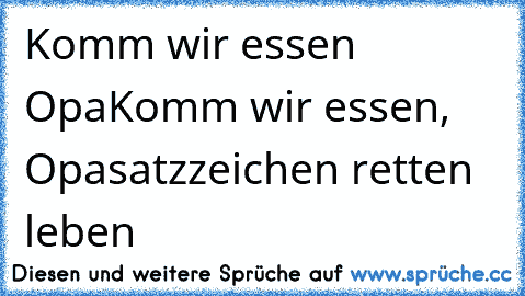 Komm wir essen Opa
Komm wir essen, Opa
satzzeichen retten leben