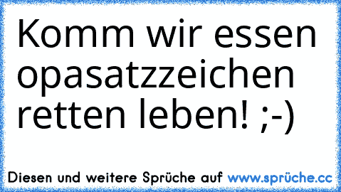 Komm wir essen opa
satzzeichen retten leben! ;-)