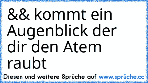 && kommt ein Augenblick der dir den Atem raubt ♥