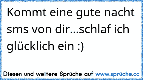 Kommt eine gute nacht sms von dir...schlaf ich glücklich ein :) ♥ ♥ ♥