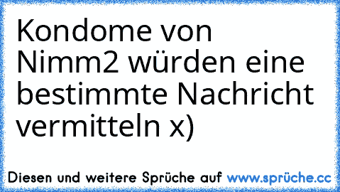 Kondome von Nimm2 würden eine bestimmte Nachricht vermitteln x)