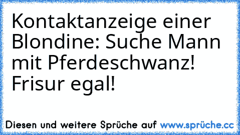 Kontaktanzeige einer Blondine: Suche Mann mit Pferdeschwanz! Frisur egal!