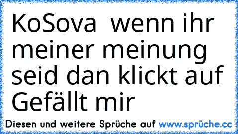 KoSova ♥ wenn ihr meiner meinung seid dan klickt auf Gefällt mir