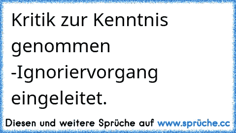 Kritik zur Kenntnis genommen -
Ignoriervorgang eingeleitet.