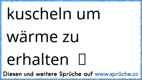 kuscheln um wärme zu erhalten  ツ ♥ ♥