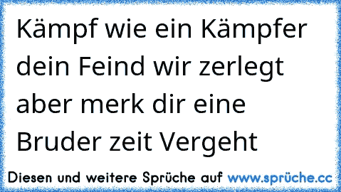 Kämpf wie ein Kämpfer dein Feind wir zerlegt aber merk dir eine Bruder zeit Vergeht