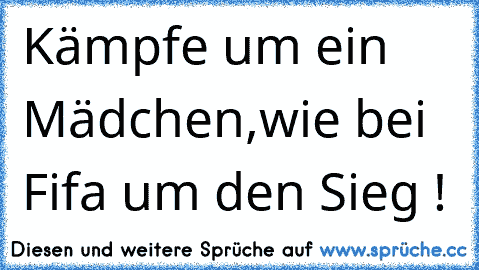 Kämpfe um ein Mädchen,wie bei Fifa um den Sieg ! ♥