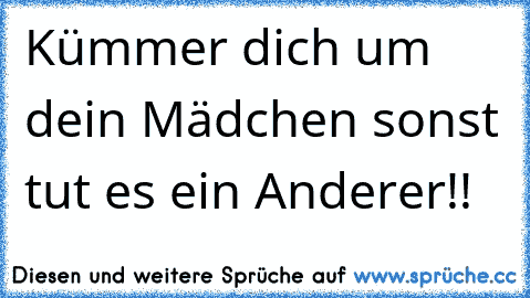 Kümmer dich um dein Mädchen sonst tut es ein Anderer!!