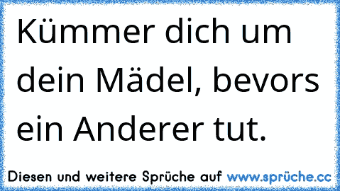 Kümmer dich um dein Mädel, bevors ein Anderer tut.