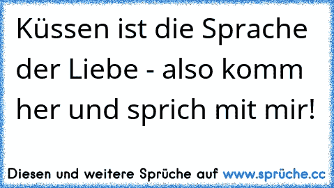 Küssen ist die Sprache der Liebe - also komm her und sprich mit mir! ♥