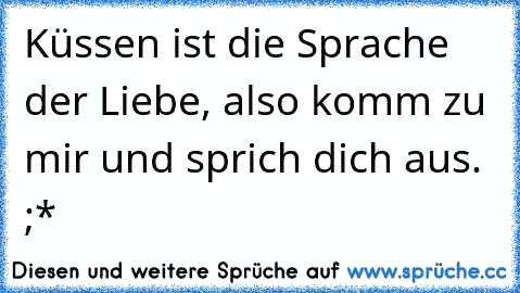 Küssen ist die Sprache der Liebe, also komm zu mir und sprich dich aus. ;*