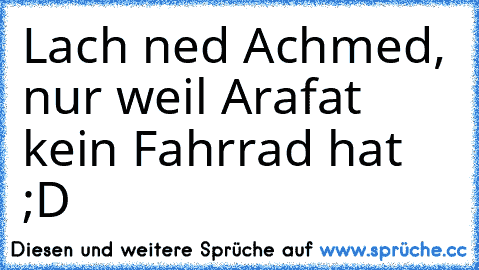 Lach ned Achmed, nur weil Arafat kein Fahrrad hat ;D