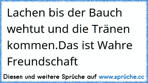 Lachen bis der Bauch wehtut und die Tränen kommen.Das ist Wahre Freundschaft ♥