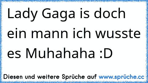 Lady Gaga is doch ein mann ich wusste es Muhahaha :D