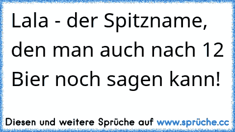 Lala - der Spitzname, den man auch nach 12 Bier noch sagen kann!