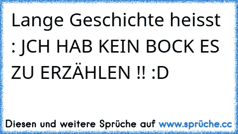 Lange Geschichte heisst : JCH HAB KEIN BOCK ES ZU ERZÄHLEN !! :D