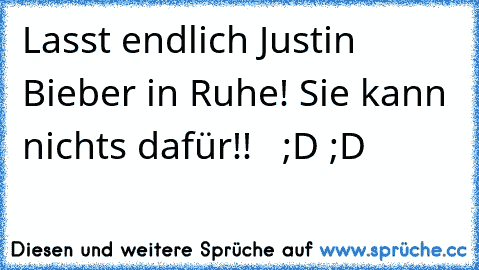 Lasst endlich Justin Bieber in Ruhe! Sie kann nichts dafür!!   ;D ;D