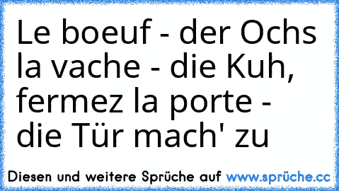 Le boeuf - der Ochs la vache - die Kuh, fermez la porte - die Tür mach' zu