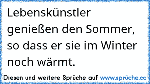 Lebenskünstler genießen den Sommer, so dass er sie im Winter noch wärmt.