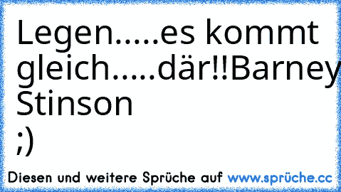 Legen.....es kommt gleich.....där!!
Barney Stinson ;)