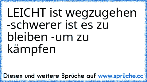 LEICHT ist wegzugehen -schwerer ist es zu bleiben -um zu kämpfen ☆