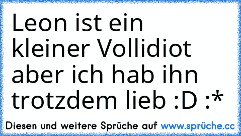 Leon ist ein kleiner Vollidiot aber ich hab ihn trotzdem lieb :D :*