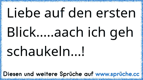 Liebe auf den ersten Blick.....aach ich geh schaukeln...!