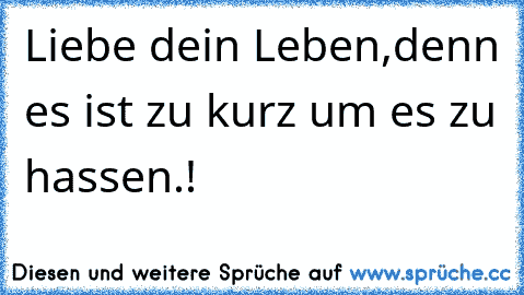 Liebe dein Leben,denn es ist zu kurz um es zu hassen.! ♥