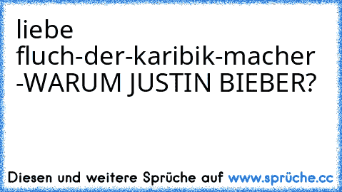 liebe fluch-der-karibik-macher  -
WARUM JUSTIN BIEBER?