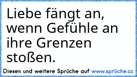 Liebe fängt an, wenn Gefühle an ihre Grenzen stoßen.