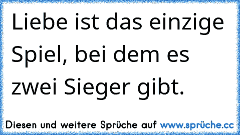 Liebe ist das einzige Spiel, bei dem es zwei Sieger gibt.