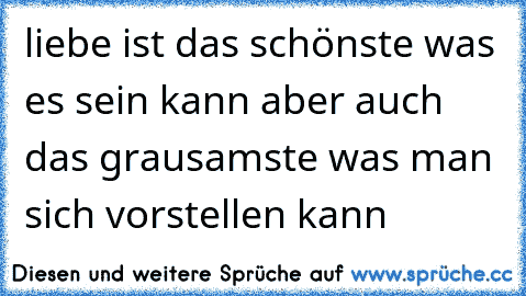 liebe ist das schönste was es sein kann aber auch das grausamste was man sich vorstellen kann