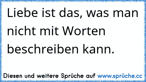 Liebe ist das, was man nicht mit Worten beschreiben kann. ♥