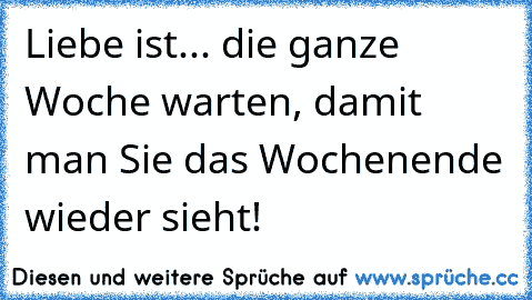 Liebe ist... die ganze Woche warten, damit man Sie das Wochenende wieder sieht!