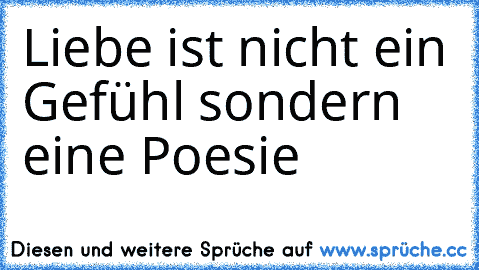 Liebe ist nicht ein Gefühl sondern eine Poesie ♥