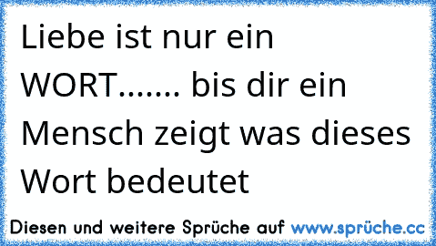 Liebe ist nur ein WORT....
... bis dir ein Mensch zeigt was dieses Wort bedeutet ♥