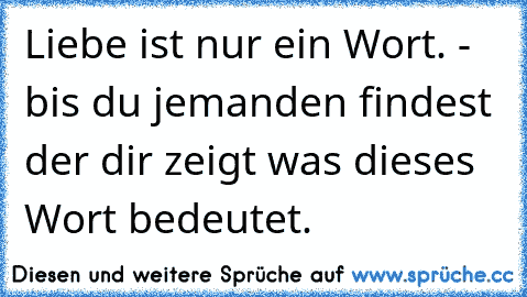 Liebe ist nur ein Wort. - bis du jemanden findest der dir zeigt was dieses Wort bedeutet. ♥