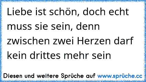 Liebe ist schön, doch echt muss sie sein, denn zwischen zwei Herzen darf kein drittes mehr sein