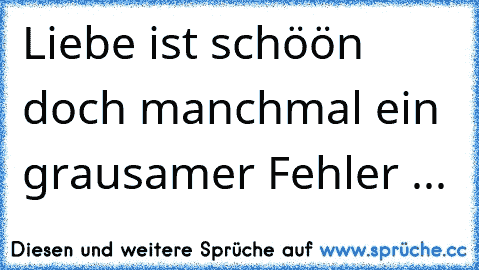 Liebe ist schöön doch manchmal ein grausamer Fehler ...