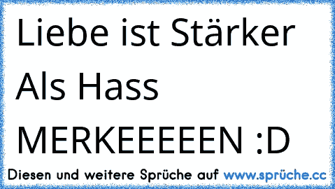 Liebe ist Stärker Als Hass ♥
MERKEEEEEN :D