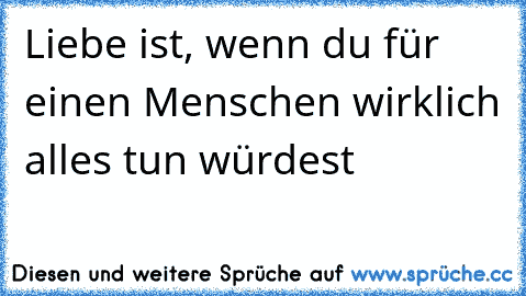 Liebe ist, wenn du für einen Menschen wirklich alles tun würdest  ღ