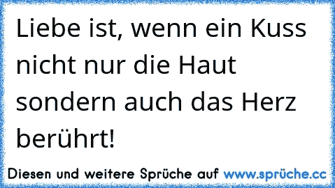 Liebe ist, wenn ein Kuss nicht nur die Haut sondern auch das Herz berührt! ♥♥♥