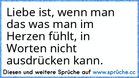 Liebe ist, wenn man das was man im Herzen fühlt, in Worten nicht ausdrücken kann. ♥ ♥